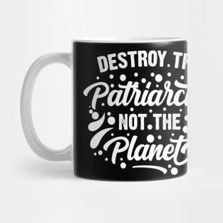 Destroy The Patriarchy Not The Planet Mug